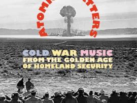 Atomic Platters. «Cold War Music from the Golden Age of Homeland Security»